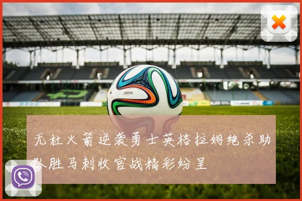 无杜火箭逆袭勇士英格拉姆绝杀助队胜马刺收官战精彩纷呈